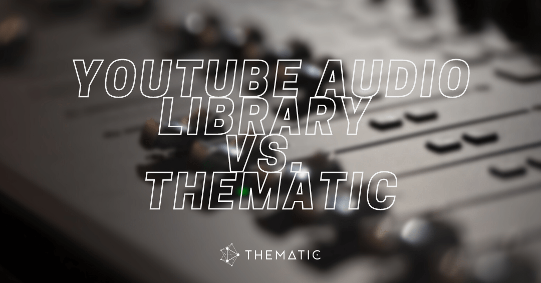 YouTube Audio Library: How does it compare to Thematic?