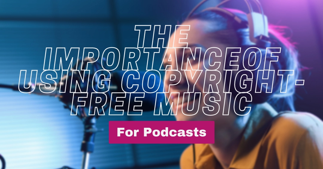 The importance of using copyright-free music for podcasts