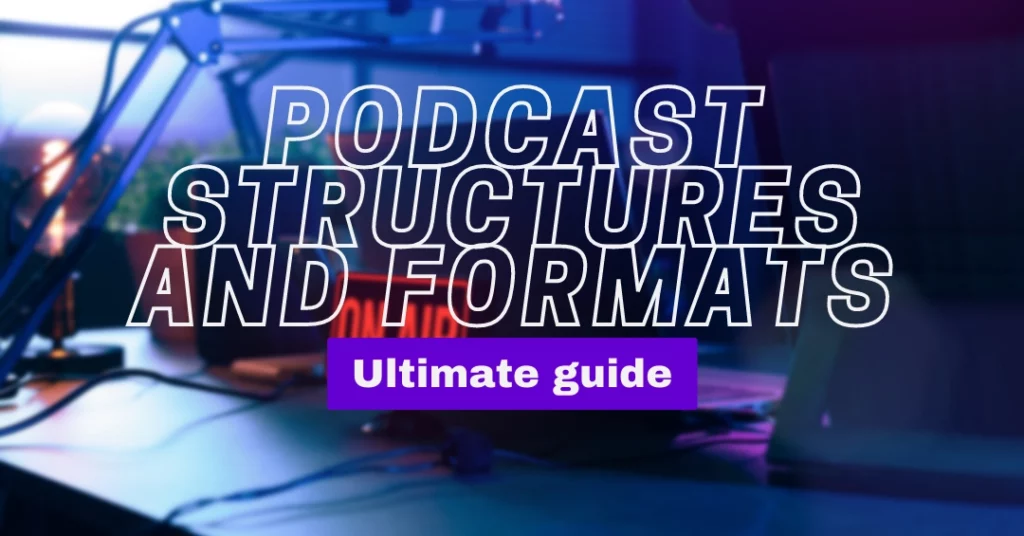 Your ultimate guide to podcast structures and formats