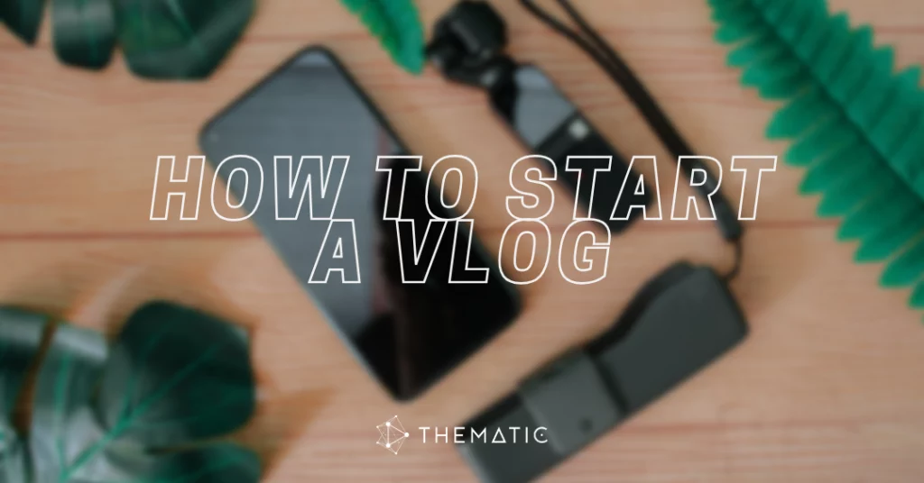 Vlogging 101: how to start a vlog