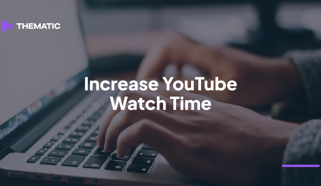 How to Increase YouTube Watch Time: 12 Proven Strategies to Boost Your Channel